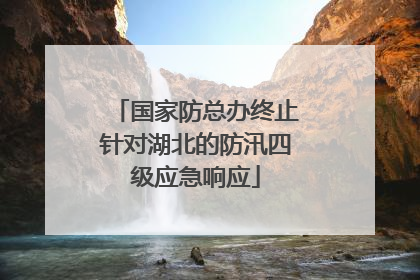 国家防总办终止针对湖北的防汛四级应急响应