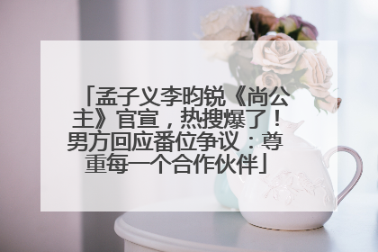 孟子义李昀锐《尚公主》官宣，热搜爆了！男方回应番位争议：尊重每一个合作伙伴