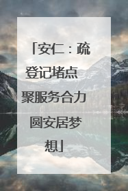 安仁：疏登记堵点 聚服务合力 圆安居梦想