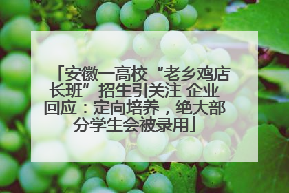 安徽一高校“老乡鸡店长班”招生引关注 企业回应：定向培养，绝大部分学生会被录用