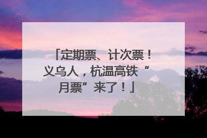 定期票、计次票！义乌人，杭温高铁“月票”来了！