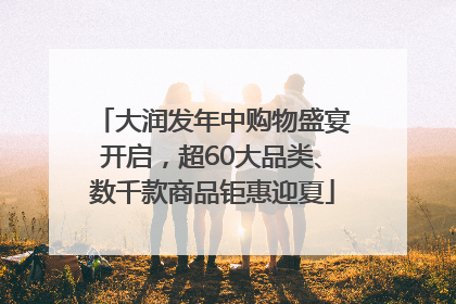 大润发年中购物盛宴开启，超60大品类、数千款商品钜惠迎夏