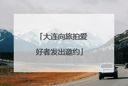 大连向旅拍爱好者发出邀约