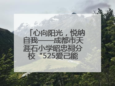 心向阳光，悦纳自我——成都市天涯石小学昭忠祠分校“525爱己能量站”点亮孩子心灵之旅