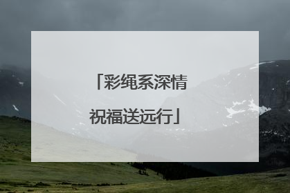 彩绳系深情 祝福送远行