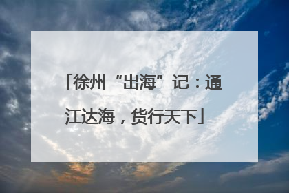 徐州“出海”记：通江达海，货行天下