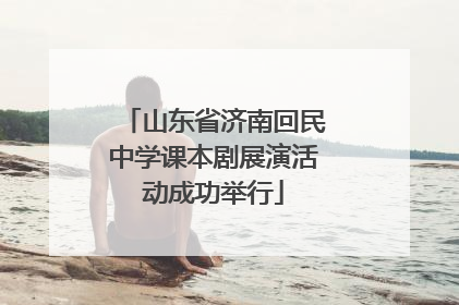 山东省济南回民中学课本剧展演活动成功举行