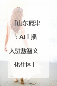 山东夏津：AI主播入驻数智文化社区