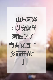山东菏泽：以赛促学 菏医学子青春赛道“多面开花”