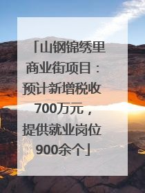 山钢锦绣里商业街项目：预计新增税收700万元，提供就业岗位900余个