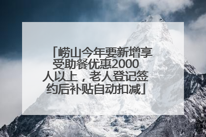 崂山今年要新增享受助餐优惠2000人以上，老人登记签约后补贴自动扣减