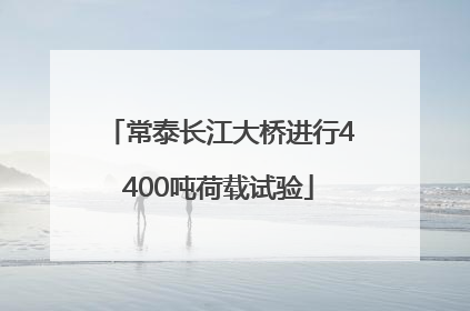 常泰长江大桥进行4400吨荷载试验