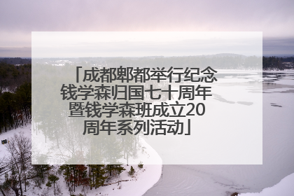 成都郫都举行纪念钱学森归国七十周年暨钱学森班成立20周年系列活动