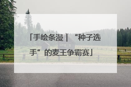 手绘条漫｜“种子选手”的麦王争霸赛