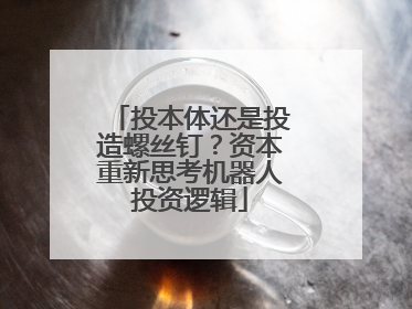 投本体还是投造螺丝钉？资本重新思考机器人投资逻辑