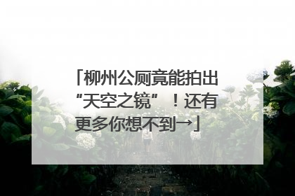 柳州公厕竟能拍出“天空之镜”！还有更多你想不到→