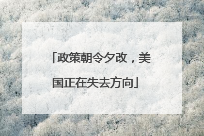 政策朝令夕改，美国正在失去方向