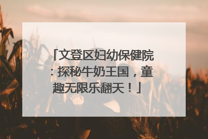 文登区妇幼保健院：探秘牛奶王国，童趣无限乐翻天！