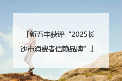 新五丰获评“2025长沙市消费者信赖品牌”