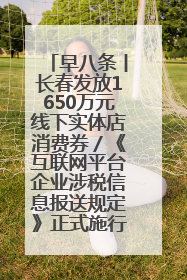早八条丨长春发放1650万元线下实体店消费券／《互联网平台企业涉税信息报送规定》正式施行