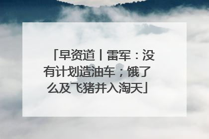 早资道丨雷军：没有计划造油车；饿了么及飞猪并入淘天