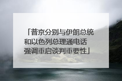 普京分别与伊朗总统和以色列总理通电话 强调重启谈判重要性