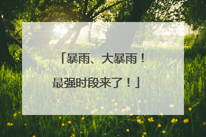 暴雨、大暴雨！最强时段来了！