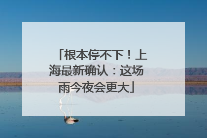 根本停不下！上海最新确认：这场雨今夜会更大
