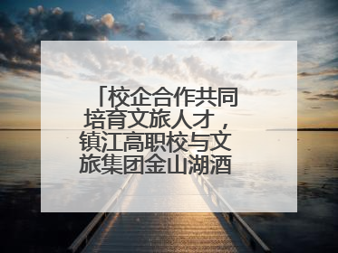校企合作共同培育文旅人才，镇江高职校与文旅集团金山湖酒店成立“文旅九华英才学院”