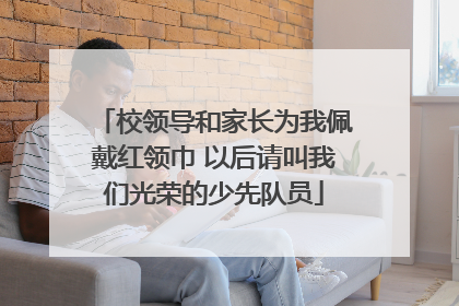 校领导和家长为我佩戴红领巾 以后请叫我们光荣的少先队员