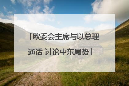 欧委会主席与以总理通话 讨论中东局势