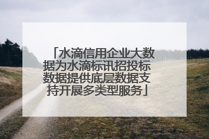 水滴信用企业大数据为水滴标讯招投标数据提供底层数据支持开展多类型服务