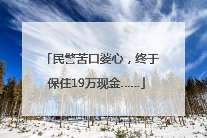 民警苦口婆心，终于保住19万现金……