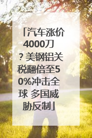 汽车涨价4000刀？美钢铝关税翻倍至50%冲击全球 多国威胁反制