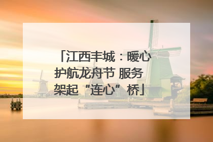 江西丰城：暖心护航龙舟节 服务架起“连心”桥