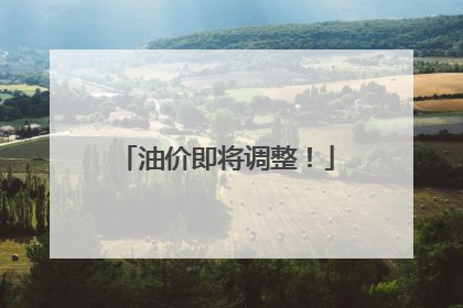 油价即将调整！