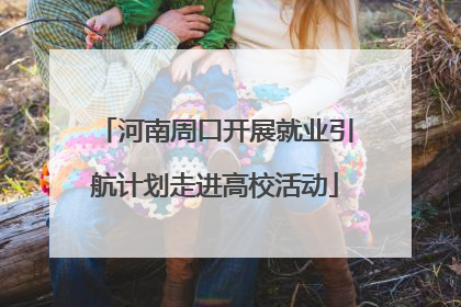 河南周口开展就业引航计划走进高校活动