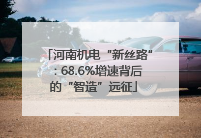 河南机电“新丝路”：68.6%增速背后的“智造”远征