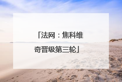 法网：焦科维奇晋级第三轮