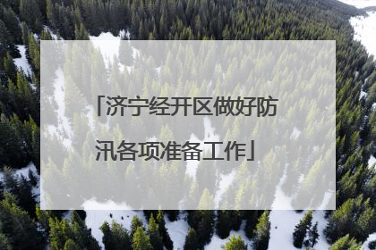 济宁经开区做好防汛各项准备工作