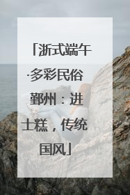 浙式端午·多彩民俗 鄞州：进士糕，传统国风
