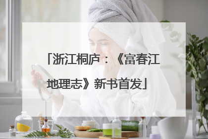 浙江桐庐：《富春江地理志》新书首发