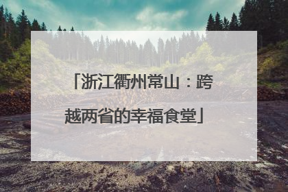 浙江衢州常山：跨越两省的幸福食堂