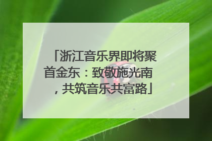 浙江音乐界即将聚首金东：致敬施光南，共筑音乐共富路