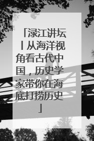 渌江讲坛丨从海洋视角看古代中国，历史学家带你在海底打捞历史