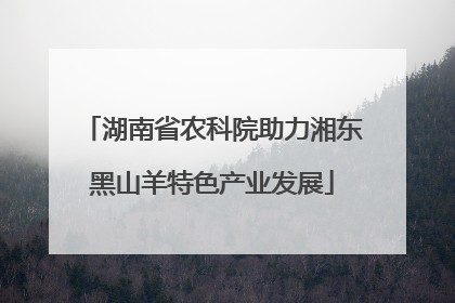 湖南省农科院助力湘东黑山羊特色产业发展