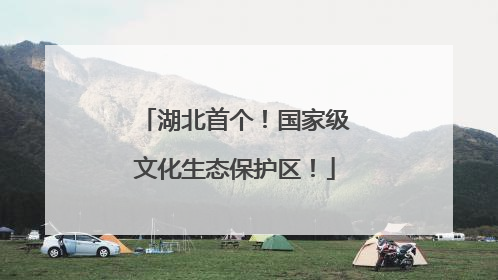 湖北首个！国家级文化生态保护区！