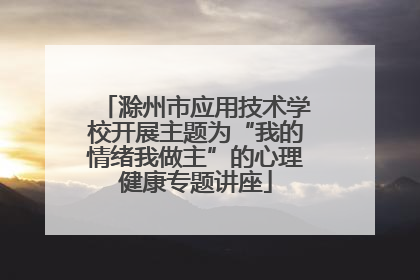 滁州市应用技术学校开展主题为“我的情绪我做主”的心理健康专题讲座
