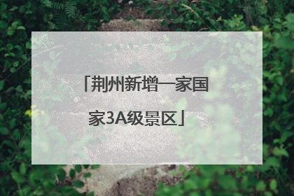 荆州新增一家国家3A级景区