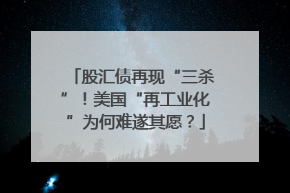 股汇债再现“三杀”！美国“再工业化”为何难遂其愿？